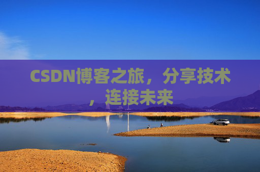 CSDN博客之旅，分享技术，连接未来